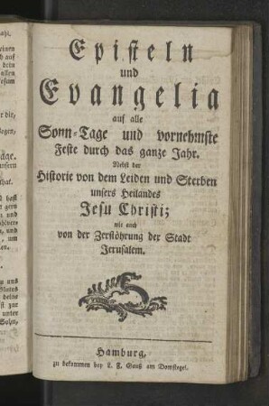 Episteln und Evangelia auf alle Sonn-Tage und vornehmsten Feste durch das ganze Jahr.