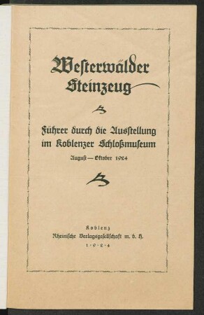 Westerwälder Steinzeug : Führer durch die Ausstellung im Koblenzer Schloßmuseum August-Oktober 1924