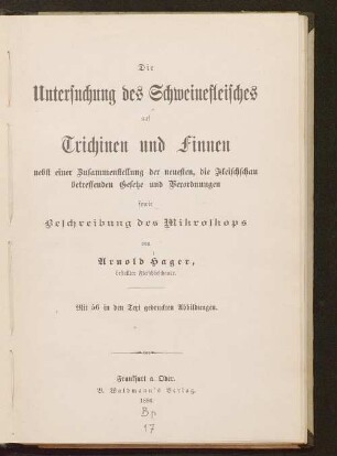 Die Untersuchung des Schweinefleisches auf Trichinen und Finnen nebst einer Zsstellung der neuesten die Fleischschau betreffenden Gesetze und Verordnungen sowie Beschreibung des Mikroskops