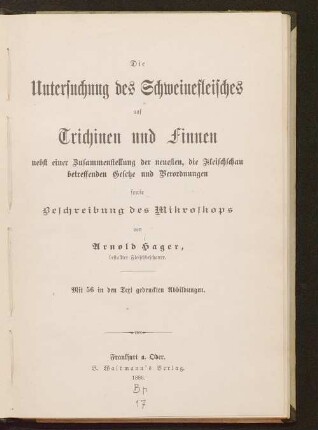Die Untersuchung des Schweinefleisches auf Trichinen und Finnen nebst einer Zsstellung der neuesten die Fleischschau betreffenden Gesetze und Verordnungen sowie Beschreibung des Mikroskops