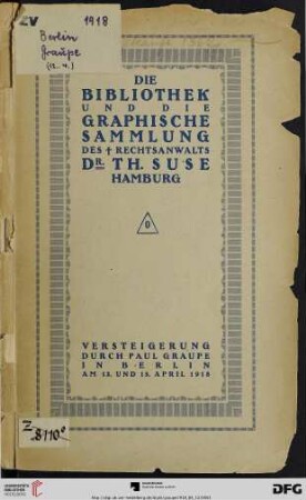 Die Bibliothek und die graphische Sammlung des † Rechtsanwalts Dr. Th. Suse, Hamburg : Versteigerung: Freitag und Sonnabend den 12. und 13. April 1918