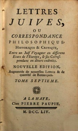 Lettres Juives, Ou Correspondance Philosophique, Historique & Critique, Entre un Juif Voyageur en différens Etats de l'Europe, & ses Correspondans en divers endroits, Tome Septieme