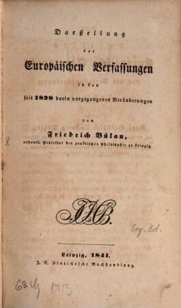 Die europäischen Verfassungen seit dem Jahre 1789 bis auf die neueste Zeit : mit geschichtlichen Erläuterungen und Einleitungen, [1,3]. Darstellung der Europäischen Verfassungen in den seit 1828 darin vorgegangenen Veränderungen