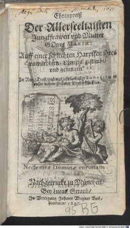 Ehrenpreiß Der Allerseeligisten Jungkfrawen vnd Mutter GOttes MARIAE : Auff einer schlechten Harpffen jhres vnwürdigen Dieners gestimbt, vnd gesungen. Zu Nutz, Trost, vnd wolgefallen aller SODALIVM in vnser lieben Frawen Bruderschafften