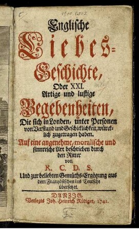 Englische Liebesgeschichte, Oder XXI. Artige und lustige Begebenheiten : die sich in Londen, unter Personen von Verstand und Geschicklichkeit, würcklich zugetragen haben