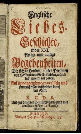 Englische Liebesgeschichte, Oder XXI. Artige und lustige Begebenheiten : die sich in Londen, unter Personen von Verstand und Geschicklichkeit, würcklich zugetragen haben