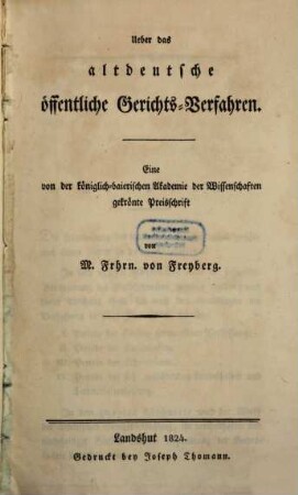 Ueber das altdeutsche öffentliche Gerichts-Verfahren : eine von der königlich-baierischen Akademie der Wissenschaften gekrönte Preisschrift