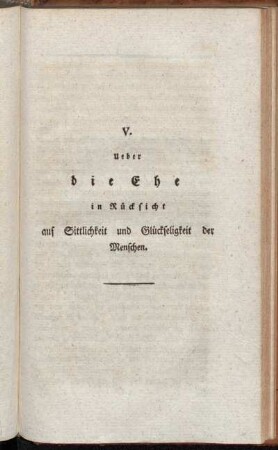 V. Ueber die Ehe in Rücksicht auf Sittlichkeit und Glückseligkeit der Menschen.