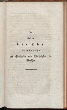 V. Ueber die Ehe in Rücksicht auf Sittlichkeit und Glückseligkeit der Menschen.