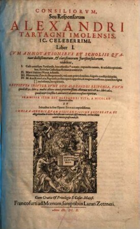Consiliorvm, Seu Responsorum Alexandri Tartagni Imolensis, IC. Celeberrimi, Liber ..., I.