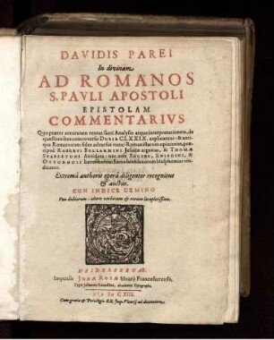 Davidis Parei In divinam Ad Romanos S. Pauli Apostoli Epistolam Commentarius : Quo praeter accuratam textus sacri Analysin atque interpretationem, de quaestionibus controversis Dubia CLXXIX. explicantur ... ; Cun Indice Gemino ...