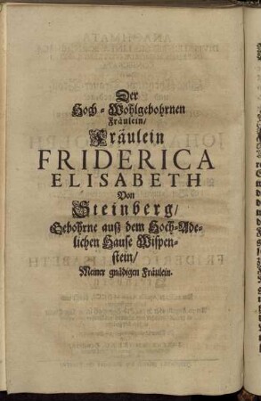 Der Hoch-Wohlgebohrnen Fräulein/ Fräulein Friderica Elisabeth von Steinberg/[...]