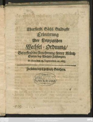 Churfürstl. Sächß. Gnädigste Erleuterung Der Leipzigischen Wechsel-Ordnung/ Betreffend die Annehmung kleiner Müntz-Sorten bey Wechsel-Zahlungen : de dato den 23. Septembris an. 1685.