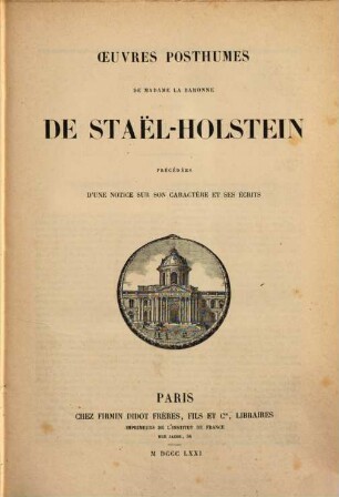 Œuvres complètes de Madame La Baronne de Staël-Holstein. 3, Œuvres posthumes : précédées d'une notice sur son caractère et ses écrits