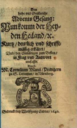 Das Hohe vnd geistreiche Advents-Gesang : Nun komm der Heyden Heiland ... schrifftmäßig erkläret ...