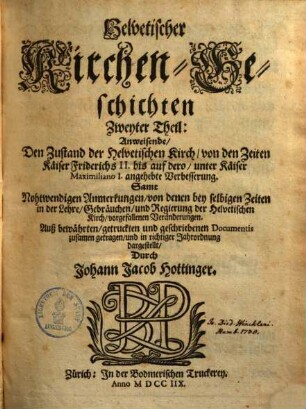 Helvetische Kirchengeschichten : mit nohtwendigen Anmerkungen von der Lehre, Gebräuchen , und Regierung der Helvetischen Kirch, und den darinn vorgefallenen Veränderungen, 2. (1708). - 1021 S.