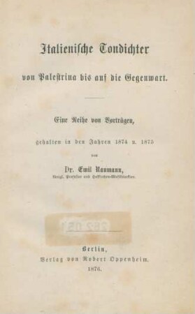 Italienische Tondichter von Palestrina bis auf die Gegenwart : Eine Reihe von Vorträgen, gehalten in den Jahren 1874 u. 1875
