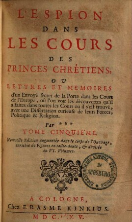 L' espion dans les cours des princes chrétiens, ou lettres et mémoires d'un envoyé secret de la Porte dans les cours de l'Europe : où l'on voit les découvertes qu'il a faites dans toutes les cours où il s'est trouvé ..., Tome Cinquième