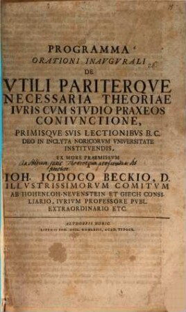 Programma orationi inaugurali de utili pariterque necessaria theoriae iuris cum studio praxeos coniunctione ... praemissum a Ioh. Iodoco Beckio : [Inest disquisitio, an studium iuris theoreticum praeferendum sit practico]
