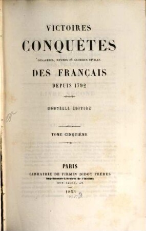 Victoires, conquêtes, déssastres, revers et guerres civiles des Français depuis 1792, 5. 1855