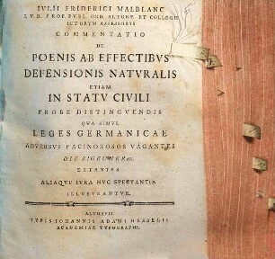 Ivlii Friderici Malblanc ... Commentatio De Poenis Ab Effectibvs Defensionis Natvralis : Etiam in statu civili probe distinguendis qua simul leges Germanicas adversus facinorosos vagantes Die Zigeuner etc.