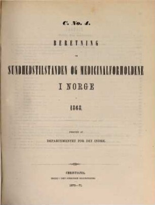 Norges officielle statistik. C. Nr. 4, Beretning om sundhedstilstanden og medicinalforholdene i Norge : NOS = Norway's official statistics = Statistique officielle de la Norvège. 1868