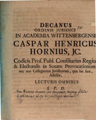 Decanus Ordinis Juridici In Academia Wittenbergensi Caspar Henricus Hornius, JC. Codicis Prof. Publ. Consiliarius Regius & Electoralis in Senatu Provocationum