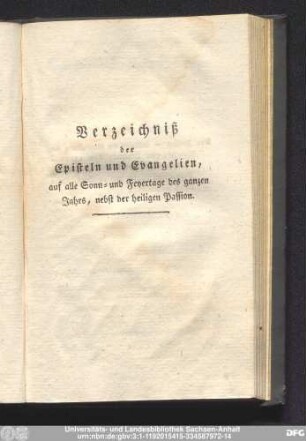 Verzeichniß der Epitsteln und Evangelien, auf alle Sonn- und Feyertage des ganzen Jahrs, nebst der heiigen Passion.