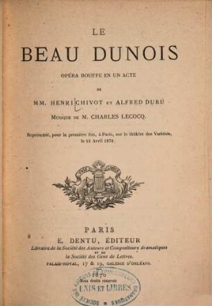 Le beau Dunois : Opéra bouffe en un acte de MM. Henri Chivot et Alfred Doru. Musique de M. Charles Lecocq