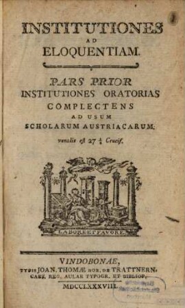 Institutiones ad eloquentiam : ad usum scholarum Austriacarum. 1, Institutiones Oratorias Complectens