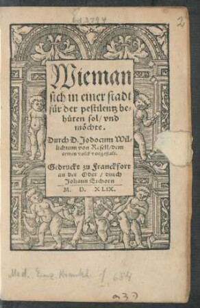 Wie man || sich in einer stadt || für der pestilentz be=||hüten sol/ vnd || möchte.|| Durch D. Jodocum Wil=||lichium von Resell/ dem || armen volck vorgestalt.||