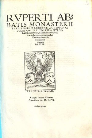 Rvperti Abbatis Monasterii Tvitiensis, E Regione Agrippinae Coloniae In Rheni Ripa Siti, Ordinis S. Benedicti, uiri, & uitae sanctimonia, & sacrarum literarum peritia praeclari, Commentariorum, in Euangelium Iohannis libri. XIIII. ...