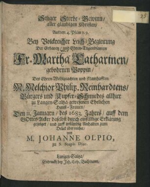 Seliger Sterbe-Gewinn/ aller gläubigen Christen : Aus dem 4. Psalm v. 9. Bey Volckreicher Leich-Begleitung Der ... Martha Catharinen/ gebohrnen Poppin/ Des ... Melchior Philip. Reinhardtens/ Bürgers und Kupfer-Schmiedes allhier zu Langen-Saltza ... Hauß-Frauen/ Den 11. Januarii/ des 1683. Jahres ... gezeiget ...