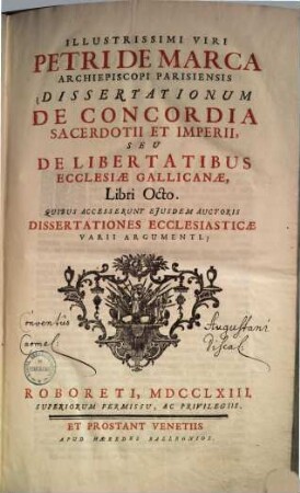 Illustrissimi Viri Petri De Marca Archiepiscopi Parisiensis Dissertationum De Concordia Sacerdotii Et Imperii, Seu De Libertatibus Ecclesiae Gallicanae, Libri Octo : Quibus Accesserunt Ejusdem Auctoris Dissertationes Ecclesiasticae Varii Argumenti