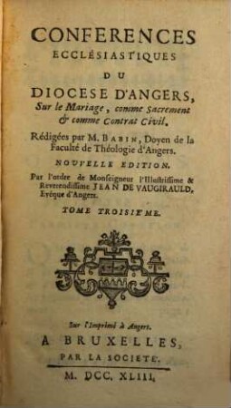 Conferences Ecclesiastiques Du Diocese D'Angers, [19]. Sur le Mariage, comme Sacrement & comme Contrat Civil. Tome 3