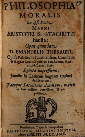 Philosophia Moralis : Ex ipso Fonte Magni Aristotelis Stagiritae hausta: Opus quondam D. Emanuelis Thesauri, Qui se Patritium Taurinensem ... dixit