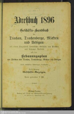 1896: Adreßbuch ... und Geschäfts-Handbuch für Trachau, Trachenberge, Mickten und Uebigau : mit e. Verzeichniß sämmtlicher Geschäfte von Pieschen u. Leipziger Vorstadt u. d. Bebauungsplan von Pieschen oder Trachau, Trachenberge, Mickten u. Uebigau