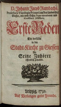 D. Johann Jacob Rambachs, Professoris Theologiæ Primarii auf der Universität zu Giessen, wie auch Ersten Superintenden und Consistorii Assessoris, Erste Reden, Die derselbe in der Stadt-Kirche zu Giessen An Seine Zuhörer öffentlich gehalten