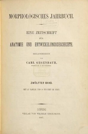 Morphologisches Jahrbuch : eine Zeitschrift für Anatomie und Entwicklungsgeschichte, 12. 1887