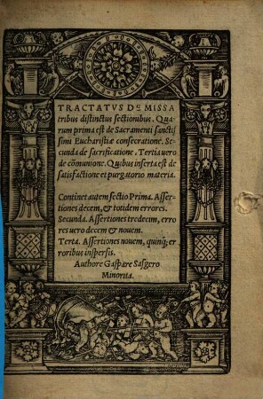 Tractatvs De Missa : tribus distinctus sectionibus, Quarum prima est de Sacramenti sanctissimi Eucharistiae consecratione, Secunda de sacrificatione, Tertia uero de com[m]unione, Quibus inserta est de satisfactione et purgatorio materia ; ...