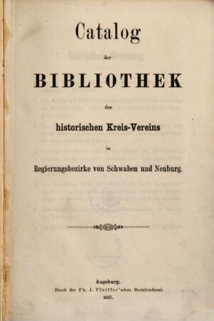 Catalog der Bibliothek des Historischen Kreis-Vereins im Regierungsbezirke von Schwaben und Neuburg