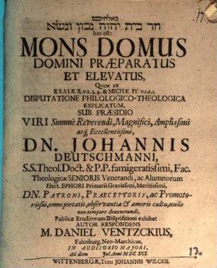 B-Ēlohîm har bayit YHWH nāḵôn we-niśśâ hoc est: Mons domus Domini praeparatus et elevatus : quem ex Esaiae II. v. 2, 3, 4 & Michae IV. v. 1, 2, 3 disputatione philologico-theologica explicatum