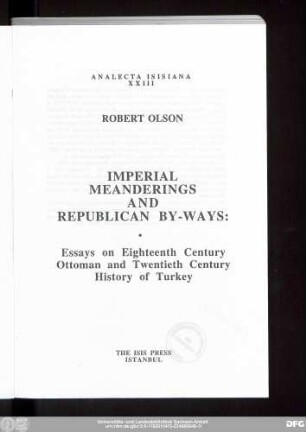 Imperial meanderings and republican by-ways : essays on eighteenth century Ottoman and twentieth century history of Turkey