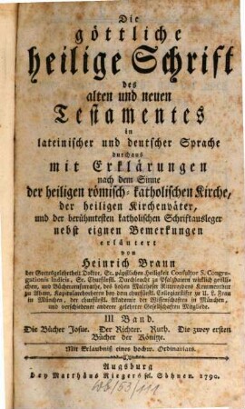 Die göttliche heilige Schrift des alten und neuen Testamentes : in lateinischer und deutscher Sprache durchaus mit Erklärungen nach dem Sinne der heiligen römisch-katholischen Kirche, der heiligen Kirchenväter, und der berühmtesten katholischen Schriftausleger, 3. Die Bücher Josue. Der Richter. Ruth. Die zwey ersten Bücher der Könige