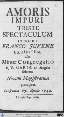 Amoris Impuri Triste Spectaculum : In Nobili Franco Juvene Exhibitum, Cùm Minor Congregatio B. V. Mariae ab Angelo Salutatae Novum Magistratum promulgaret, Constantiae, 27. Aprilis 1749