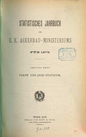 Statistisches Jahrbuch des K. K. Ackerbauministeriums. Forst- und Jagdstatistik. 1875,2 (1876)