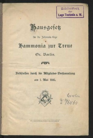 Hausgesetz für die Johannis-Loge Hammonia zur Treue Or. Berlin : beschlossen durch die Mitglieder-Versammlung am 1. Mai 1905