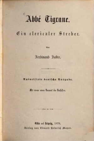 Abbé Tigrane : Ein clericaler Streber. Von Ferdinand Fabre. Autorisirte deutsche Ausgabe. Mit einem neuen Vorwort des Verfassers