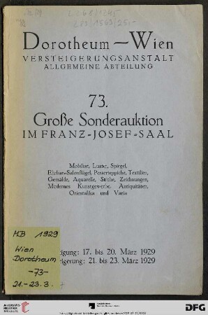 Nr. 73: Grosse Auktion / Dorotheum, Wien, Allgemeine Versteigerungsabteilung: im Kaiser-Franz-Josef-Saal: Älteres und neuzeitliches Mobiliar, Schlaf-, Speise- und Herrenzimmer, Salons, Sitzgarnituren : Luster, Spiegel, Ehrbar-Salonflügel, Perserteppiche, Textilien, Gemälde, Aquarelle, Zeichnungen, Stiche ..., modernes Kunstgewerbe, Uhren, Antiquitäten, Vitrinenstücke, Orientalika und Varia ; Versteigerung: 21. bis 23. März 1929