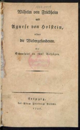 Wilhelm von Friedheim und Agnese von Holstein, oder die Wiedergefundenen : Ein Schauspiel in fünf Aufzügen